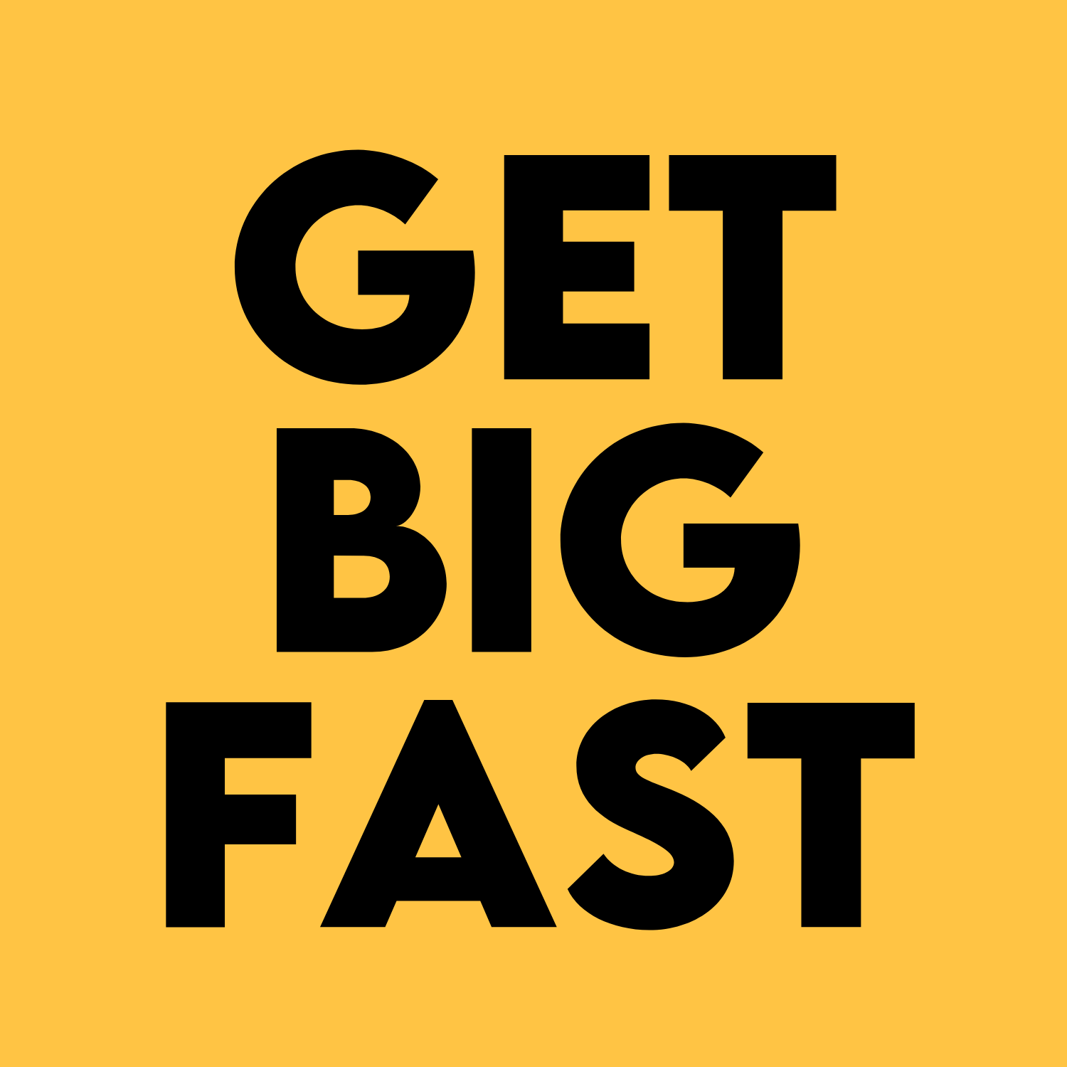 GET BIG FAST